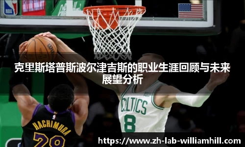 克里斯塔普斯波尔津吉斯的职业生涯回顾与未来展望分析