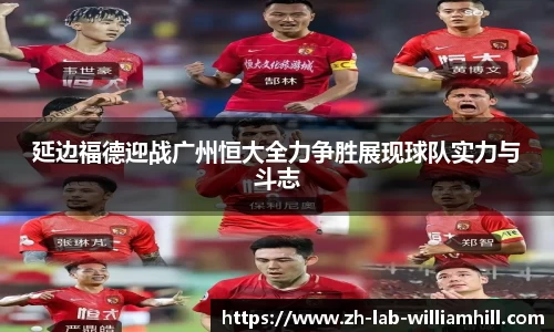 延边福德迎战广州恒大全力争胜展现球队实力与斗志