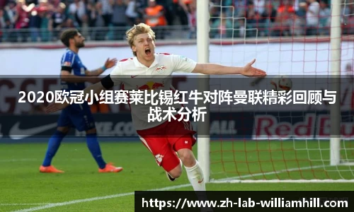2020欧冠小组赛莱比锡红牛对阵曼联精彩回顾与战术分析