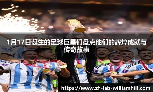 1月17日诞生的足球巨星们盘点他们的辉煌成就与传奇故事